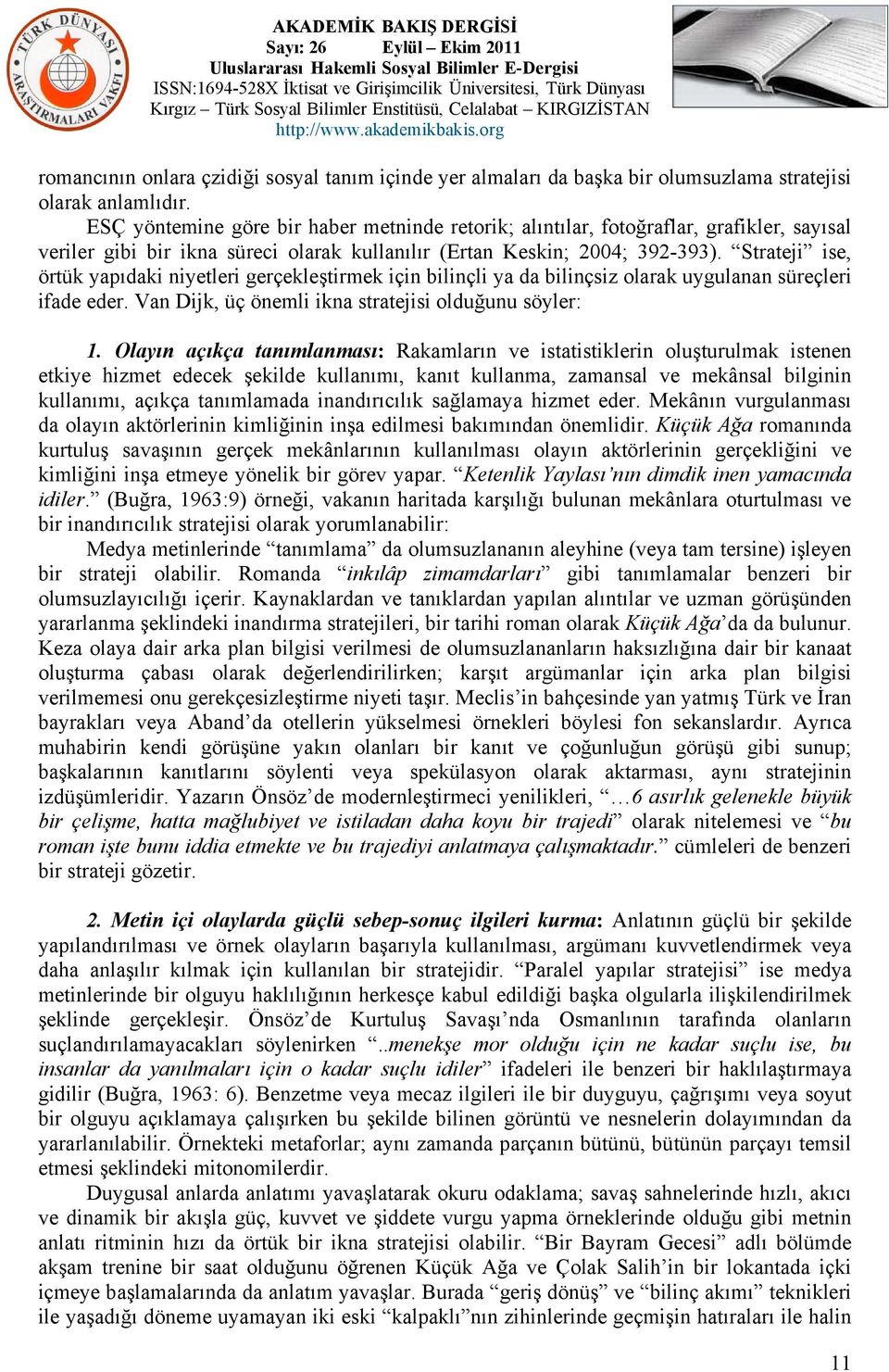 Strateji ise, örtük yapıdaki niyetleri gerçekleştirmek için bilinçli ya da bilinçsiz olarak uygulanan süreçleri ifade eder. Van Dijk, üç önemli ikna stratejisi olduğunu söyler: 1.