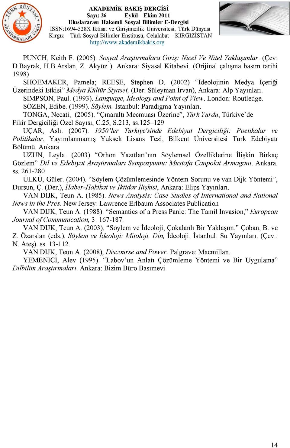 SIMPSON, Paul. (1993). Language, Ideology and Point of View. London: Routledge. SÖZEN, Edibe. (1999). Söylem. İstanbul: Paradigma Yayınları. TONGA, Necati, (2005).