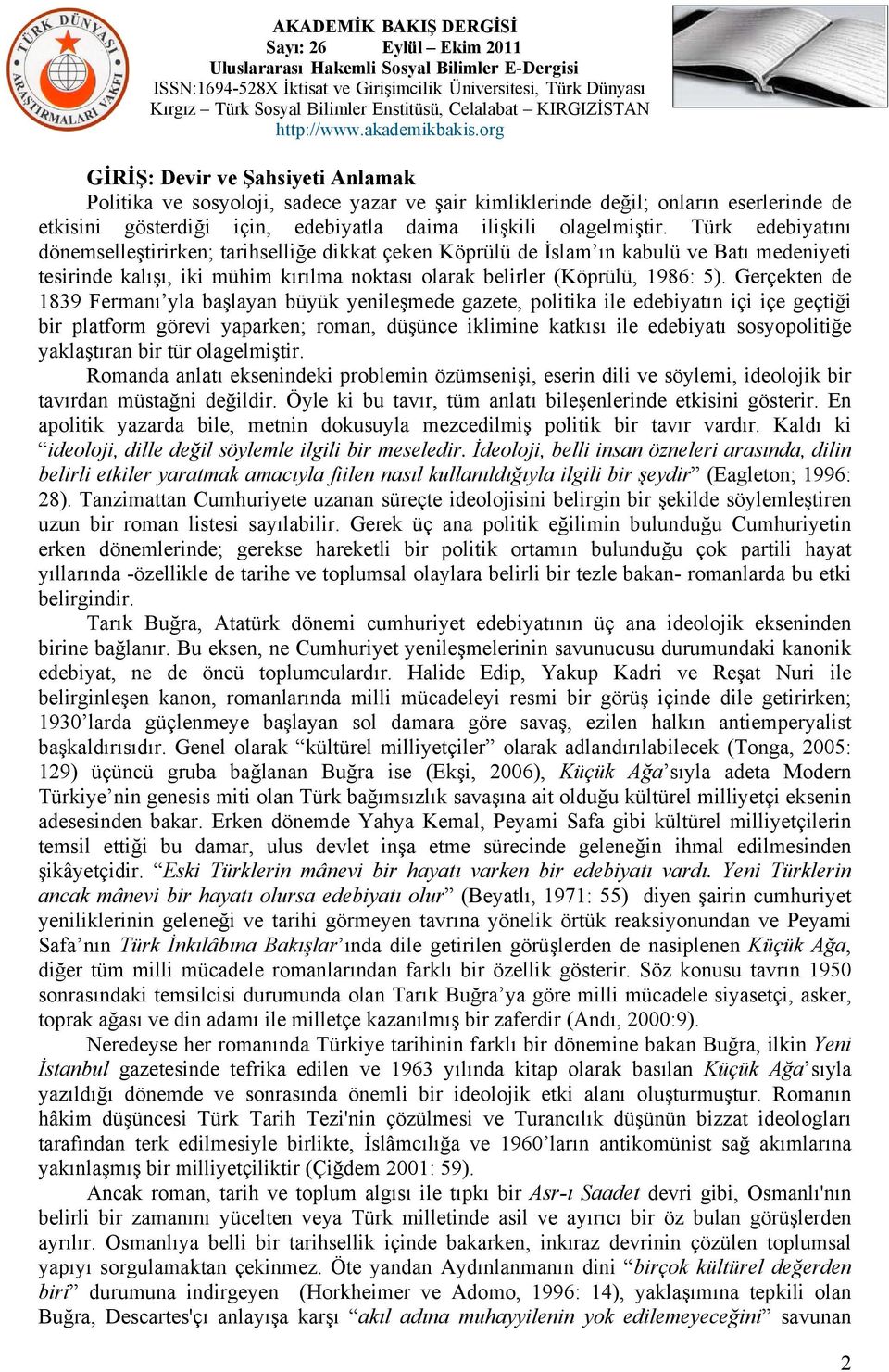 Gerçekten de 1839 Fermanı yla başlayan büyük yenileşmede gazete, politika ile edebiyatın içi içe geçtiği bir platform görevi yaparken; roman, düşünce iklimine katkısı ile edebiyatı sosyopolitiğe