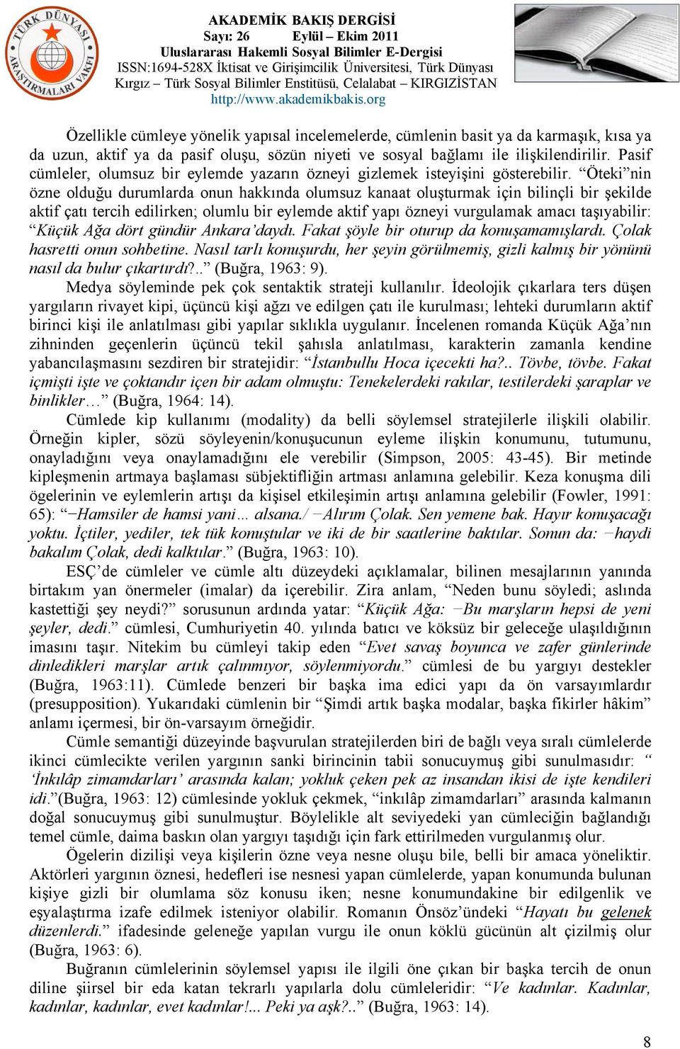 Öteki nin özne olduğu durumlarda onun hakkında olumsuz kanaat oluşturmak için bilinçli bir şekilde aktif çatı tercih edilirken; olumlu bir eylemde aktif yapı özneyi vurgulamak amacı taşıyabilir: