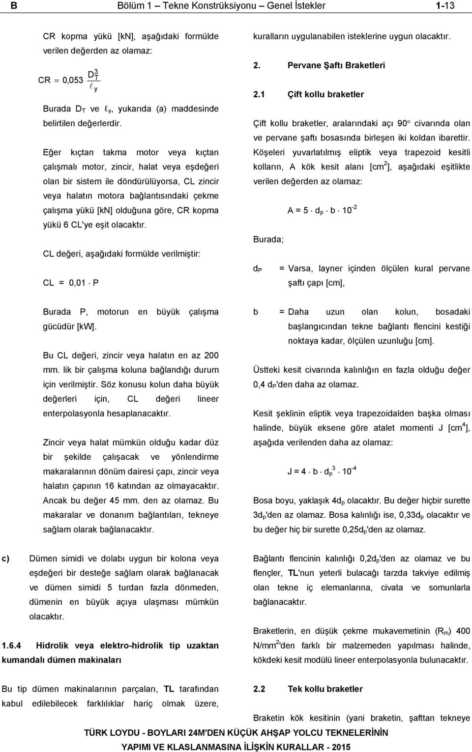 göre, CR kopma yükü 6 CL'ye eşit olacaktır. CL değeri, aşağıdaki formülde verilmiştir: CL = 0,01 P kuralların uygulanabilen isteklerine uygun olacaktır. 2. Pervane Şaftı Braketleri 2.