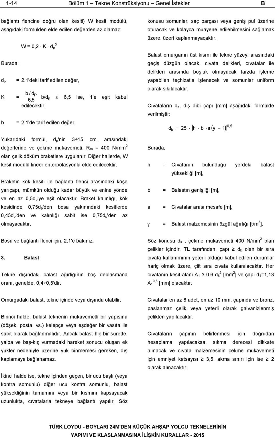 arasındaki değerlerine ve çekme mukavemeti, R m = 400 N/mm 2 olan çelik döküm braketlere uygulanır. Diğer hallerde, W kesit modülü lineer enterpolasyonla elde edilecektir.