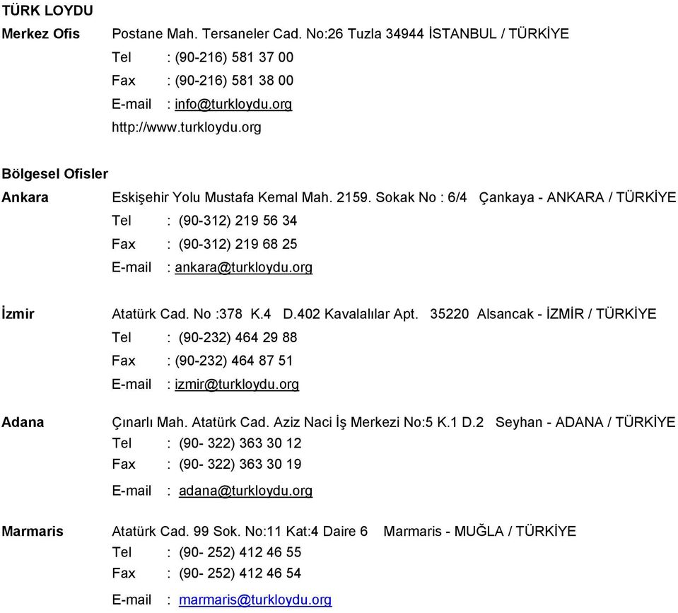 Sokak No : 6/4 Çankaya ANKARA / TÜRKİYE Tel : (90312) 219 56 34 Fax : (90312) 219 68 25 Email : ankara@turkloydu.org İzmir Adana Atatürk Cad. No :378 K.4 D.402 Kavalalılar Apt.