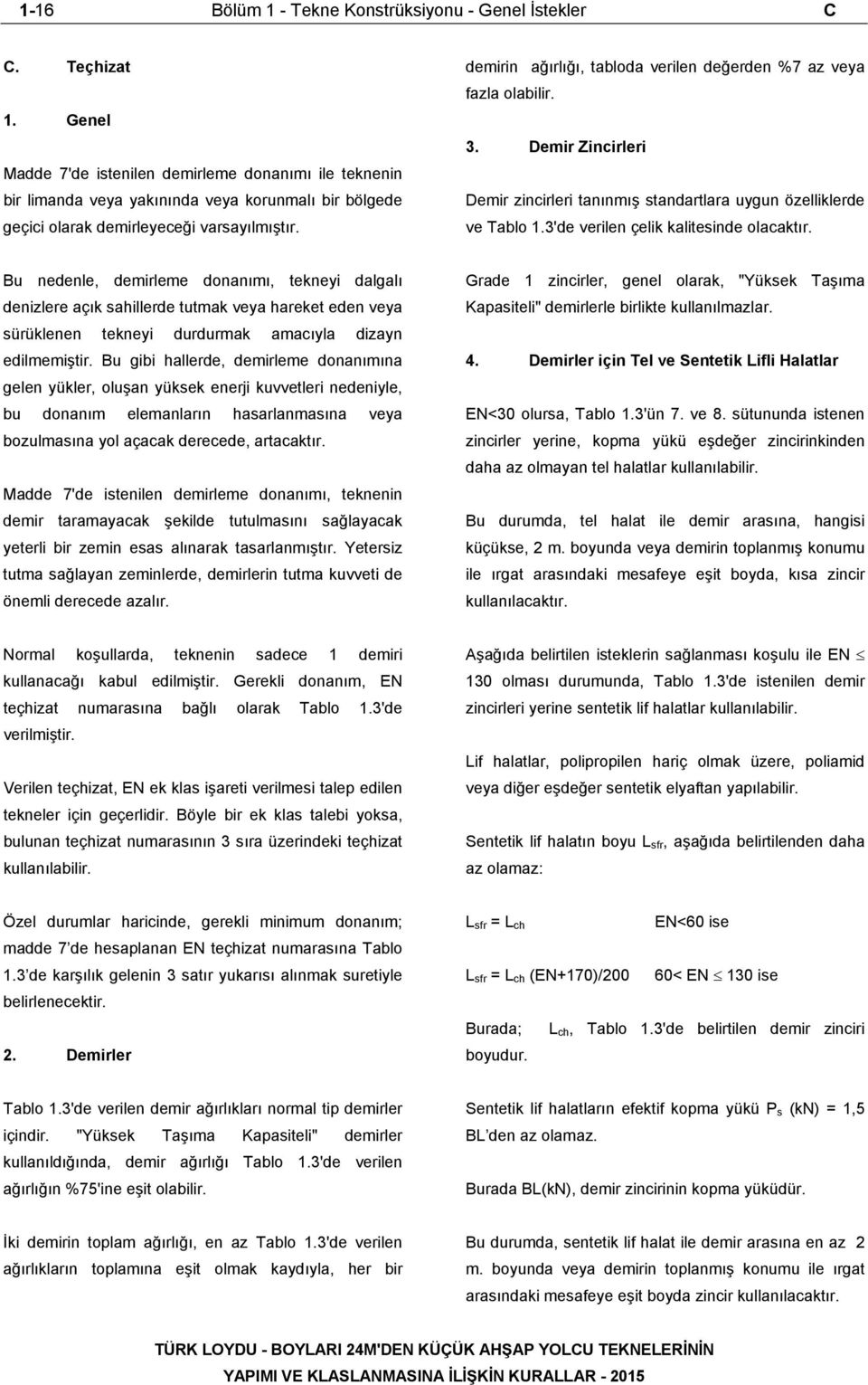 demirin ağırlığı, tabloda verilen değerden %7 az veya fazla olabilir. 3. Demir Zincirleri Demir zincirleri tanınmış standartlara uygun özelliklerde ve Tablo 1.3'de verilen çelik kalitesinde olacaktır.