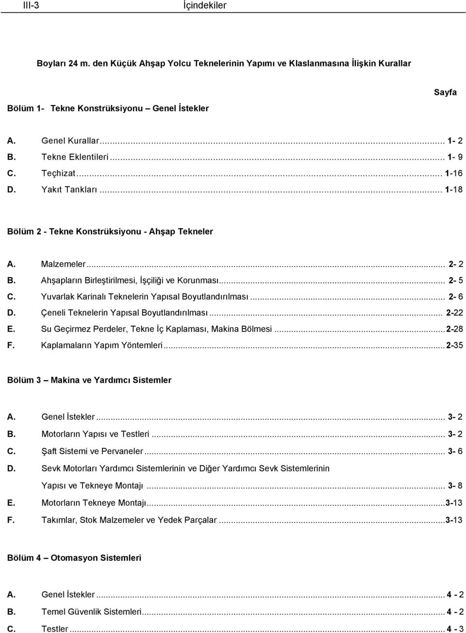 Yuvarlak Karinalı Teknelerin Yapısal Boyutlandırılması... 2 6 D. Çeneli Teknelerin Yapısal Boyutlandırılması... 222 E. Su Geçirmez Perdeler, Tekne İç Kaplaması, Makina Bölmesi... 228 F.