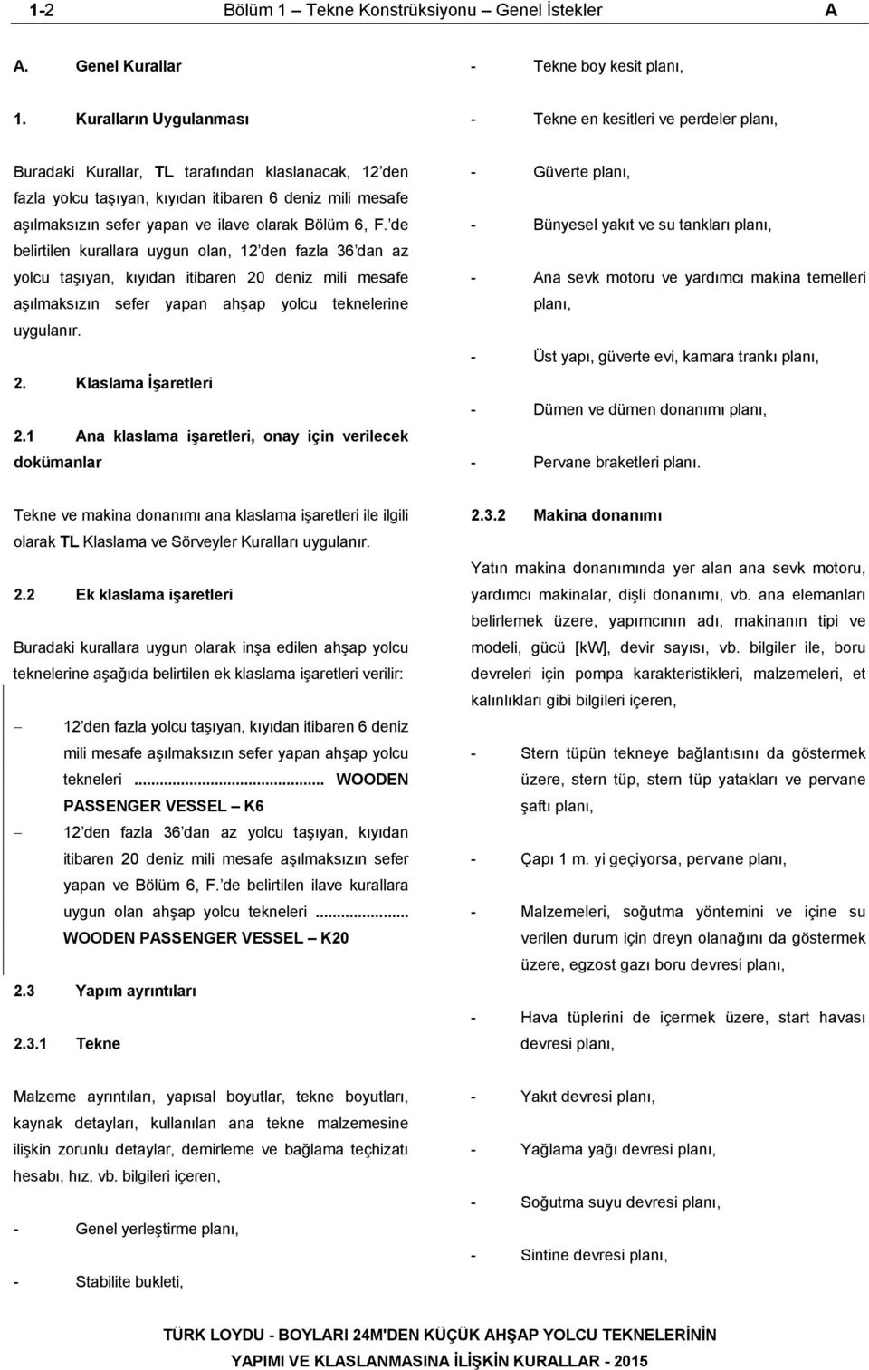 ilave olarak Bölüm 6, F. de belirtilen kurallara uygun olan, 12 den fazla 36 dan az yolcu taşıyan, kıyıdan itibaren 20 deniz mili mesafe aşılmaksızın sefer yapan ahşap yolcu teknelerine uygulanır. 2. Klaslama İşaretleri 2.