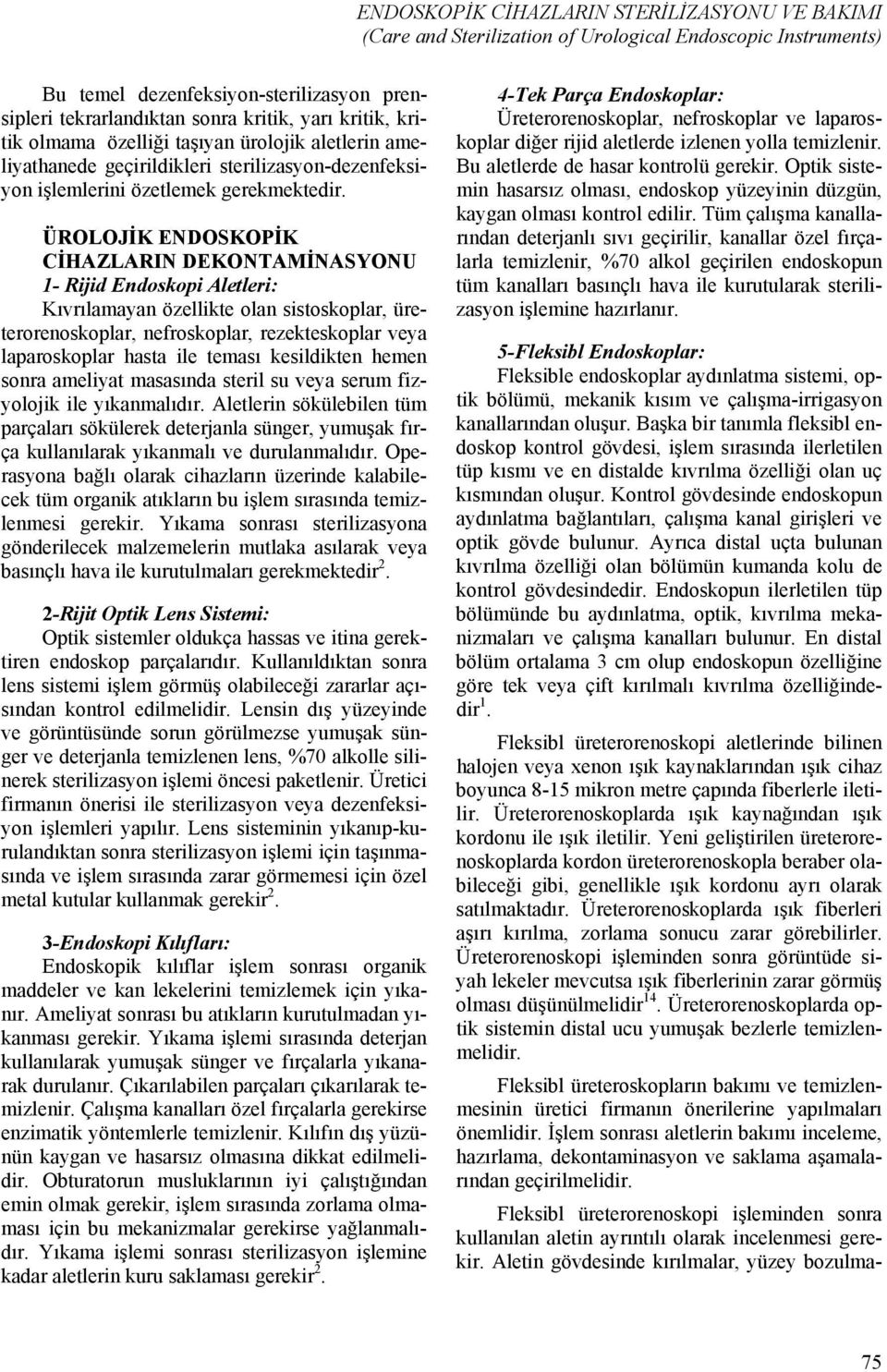 ÜROLOJİK ENDOSKOPİK CİHAZLARIN DEKONTAMİNASYONU 1- Rijid Endoskopi Aletleri: Kıvrılamayan özellikte olan sistoskoplar, üreterorenoskoplar, nefroskoplar, rezekteskoplar veya laparoskoplar hasta ile