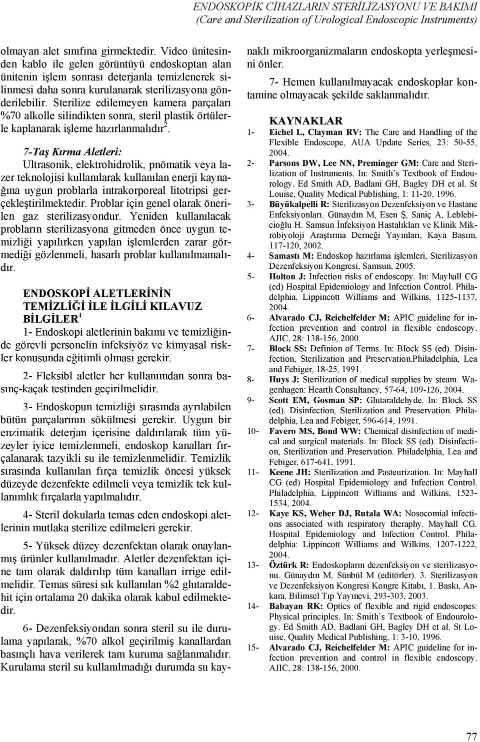 Sterilize edilemeyen kamera parçaları %70 alkolle silindikten sonra, steril plastik örtülerle kaplanarak işleme hazırlanmalıdır 2.