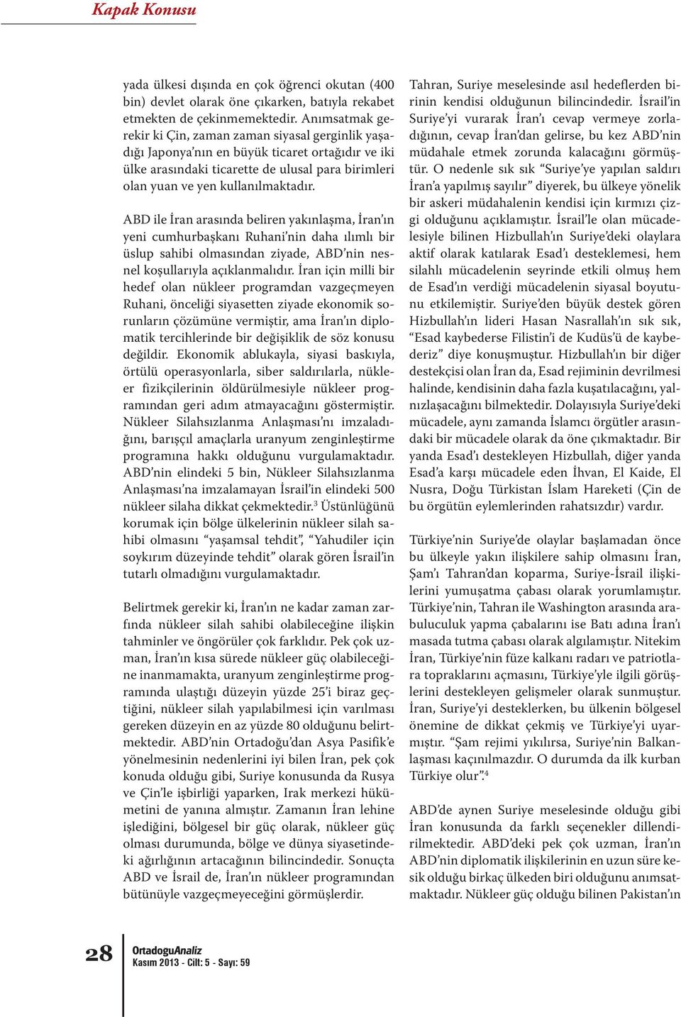 ABD ile İran arasında beliren yakınlaşma, İran ın yeni cumhurbaşkanı Ruhani nin daha ılımlı bir üslup sahibi olmasından ziyade, ABD nin nesnel koşullarıyla açıklanmalıdır.