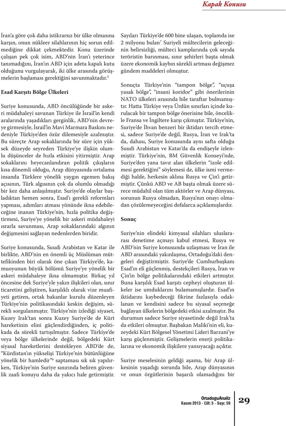 5 Esad Karşıtı Bölge Ülkeleri Suriye konusunda, ABD öncülüğünde bir askeri müdahaleyi savunan Türkiye ile İsrail in kendi aralarında yaşadıkları gerginlik, ABD nin devreye girmesiyle, İsrail in Mavi