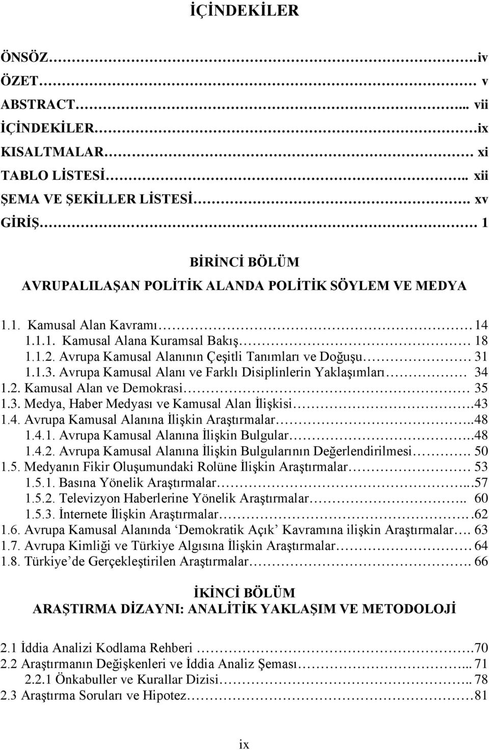 Avrupa Kamusal Alanının Çeşitli Tanımları ve Doğuşu 31 1.1.3. Avrupa Kamusal Alanı ve Farklı Disiplinlerin Yaklaşımları 34 1.2. Kamusal Alan ve Demokrasi 35 1.3. Medya, Haber Medyası ve Kamusal Alan İlişkisi.