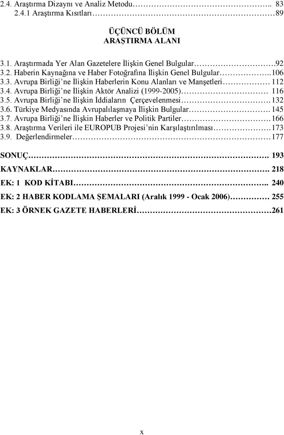 132 3.6. Türkiye Medyasında Avrupalılaşmaya İlişkin Bulgular. 145 3.7. Avrupa Birliği ne İlişkin Haberler ve Politik Partiler. 166 3.8. Araştırma Verileri ile EUROPUB Projesi nin Karşılaştırılması.