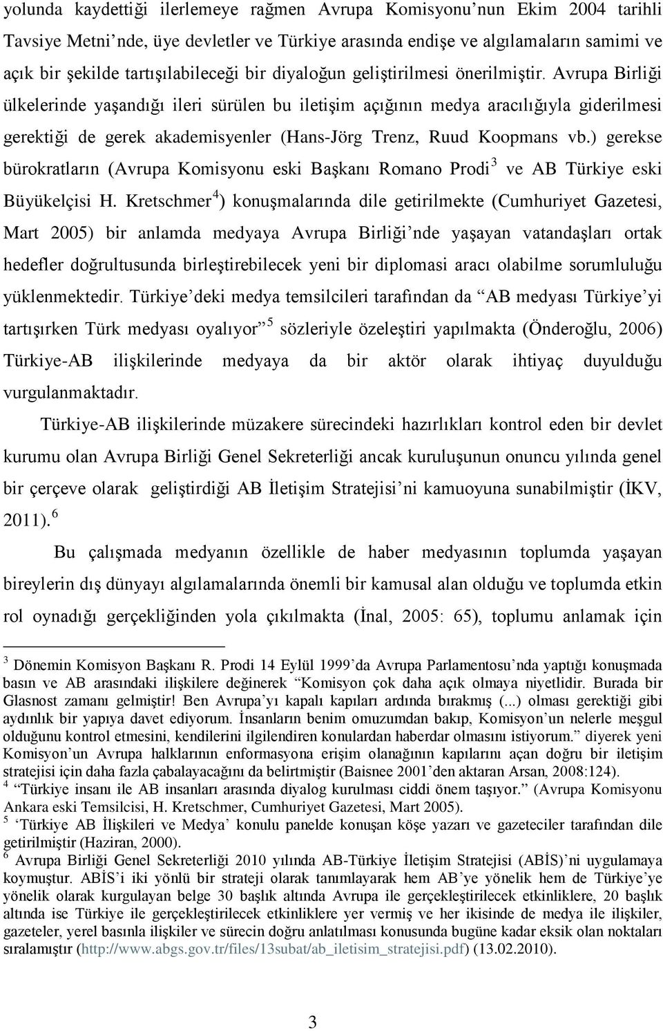 endişe ve algılamaların samimi ve açık bir şekilde tartışılabileceği bir diyaloğun geliştirilmesi önerilmiştir.