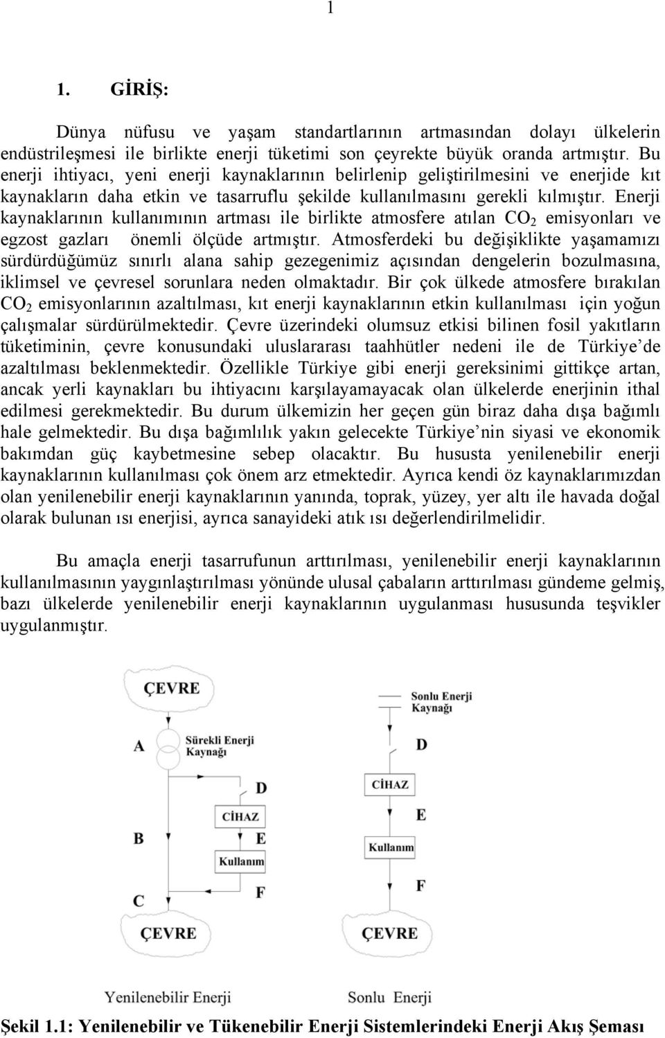 Enerji kaynaklarının kullanımının artması ile birlikte atmosfere atılan CO 2 emisyonları ve egzost gazları önemli ölçüde artmıştır.