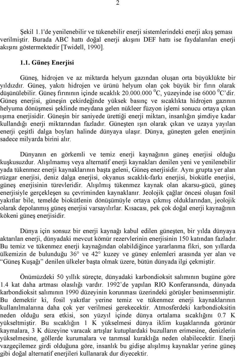 90]. 1.1. Güneş Enerjisi Güneş, hidrojen ve az miktarda helyum gazından oluşan orta büyüklükte bir yıldızdır. Güneş, yakıtı hidrojen ve ürünü helyum olan çok büyük bir fırın olarak düşünülebilir.