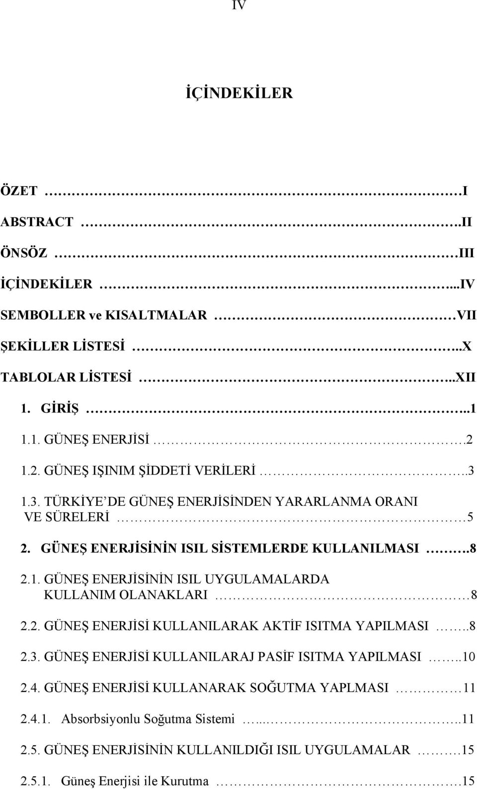 2. GÜNEŞ ENERJİSİ KULLANILARAK AKTİF ISITMA YAPILMASI..8 2.3. GÜNEŞ ENERJİSİ KULLANILARAJ PASİF ISITMA YAPILMASI..10 2.4. GÜNEŞ ENERJİSİ KULLANARAK SOĞUTMA YAPLMASI 11 2.4.1. Absorbsiyonlu Soğutma Sistemi.