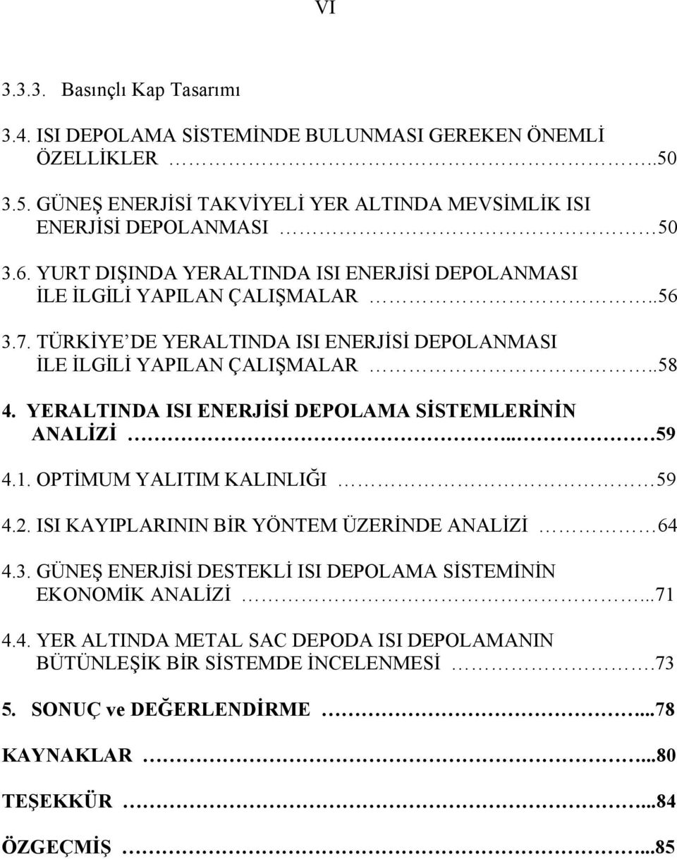 YERALTINDA ISI ENERJİSİ DEPOLAMA SİSTEMLERİNİN ANALİZİ.. 59 4.1. OPTİMUM YALITIM KALINLIĞI 59 4.2. ISI KAYIPLARININ BİR YÖNTEM ÜZERİNDE ANALİZİ 64 4.3.