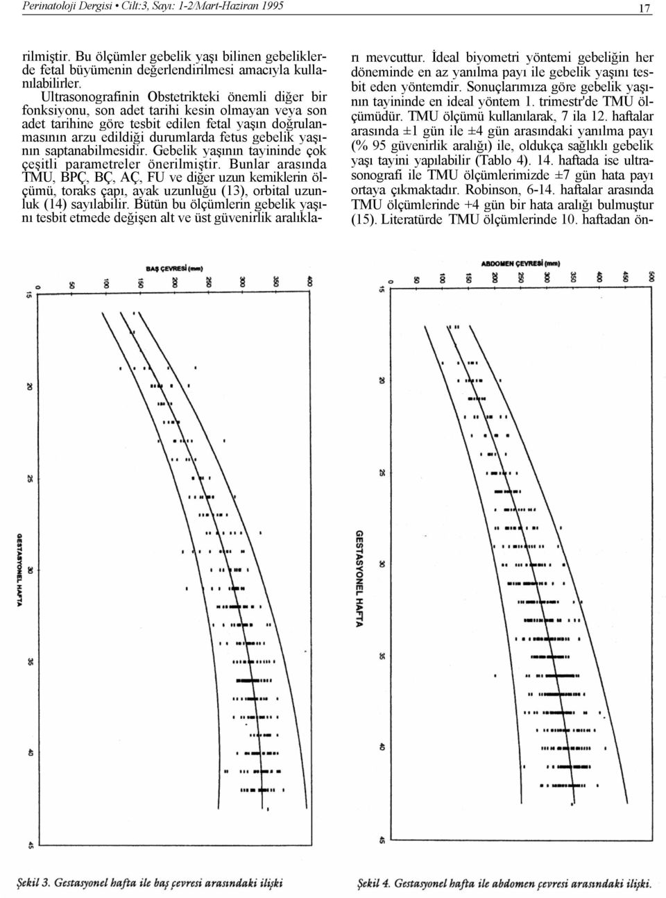 yaşının saptanabilmesidir. Gebelik yaşının tayininde çok çeşitli parametreler önerilmiştir.