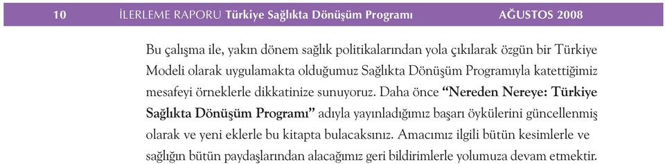 Daha önce Nereden Nereye: Türkiye Saðlýkta Dönüþüm Programý adýyla yayýnladýðýmýz baþarý öykülerini güncellenmiþ olarak ve yeni eklerle bu