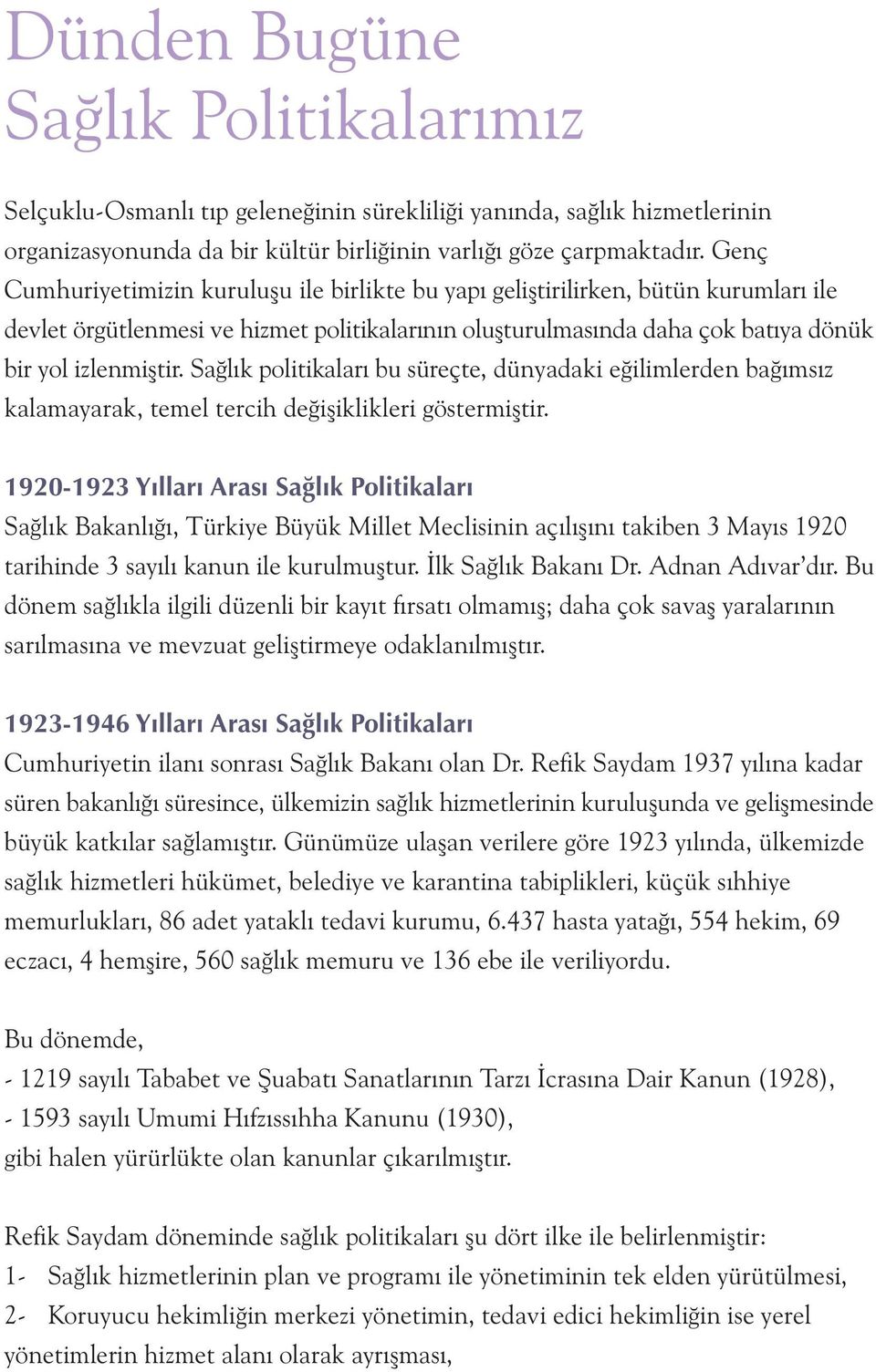 Saðlýk politikalarý bu süreçte, dünyadaki eðilimlerden baðýmsýz kalamayarak, temel tercih deðiþiklikleri göstermiþtir.