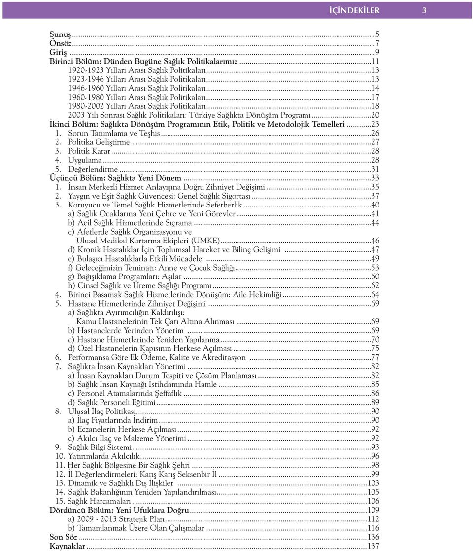 ..18 2003 Yýlý Sonrasý Saðlýk Politikalarý: Türkiye Saðlýkta Dönüþüm Programý...20 Ýkinci Bölüm: Saðlýkta Dönüþüm Programýnýn Etik, Politik ve Metodolojik Temelleri...23 1. Sorun Tanýmlama ve Teþhis.