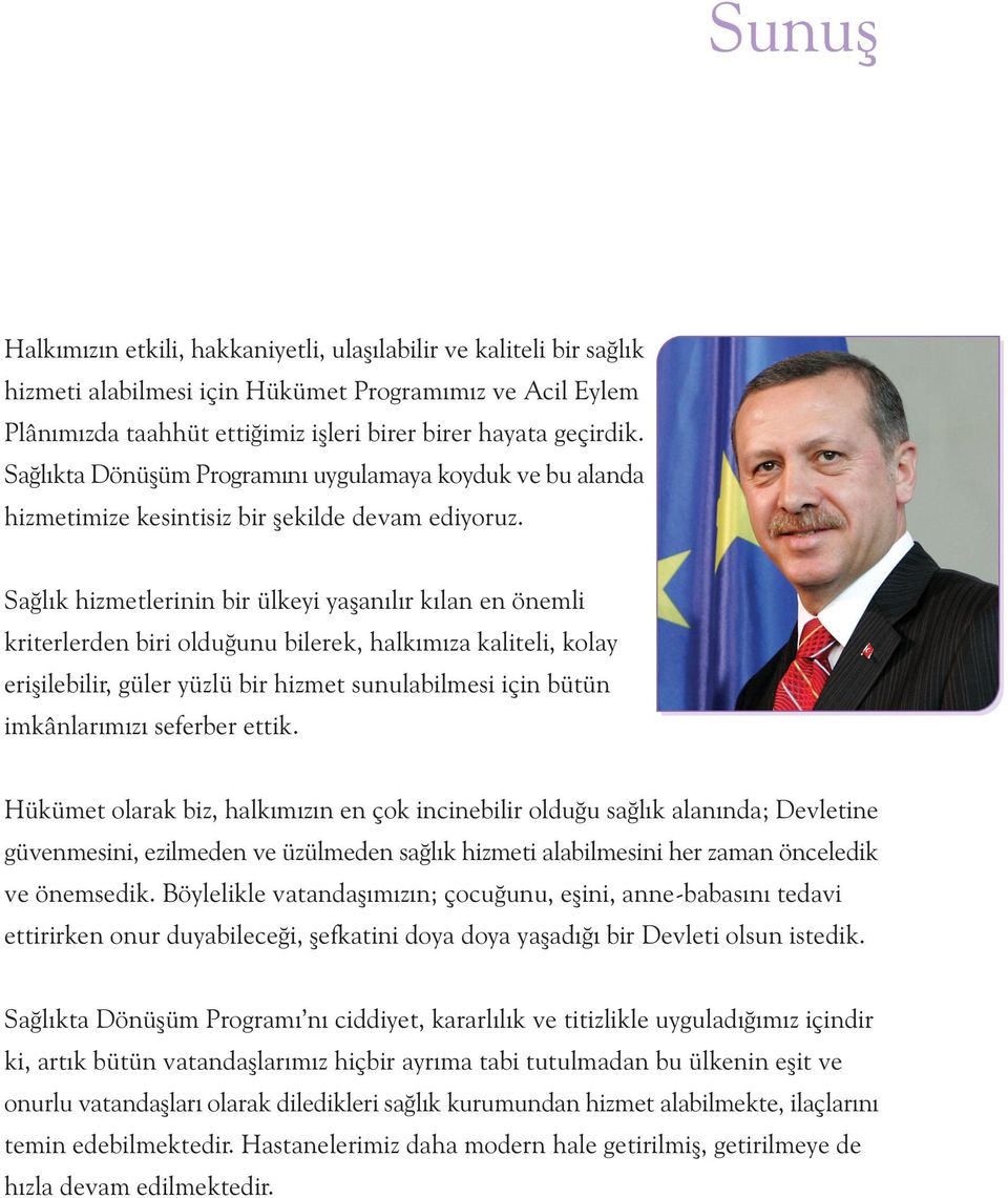 Saðlýk hizmetlerinin bir ülkeyi yaþanýlýr kýlan en önemli kriterlerden biri olduðunu bilerek, halkýmýza kaliteli, kolay eriþilebilir, güler yüzlü bir hizmet sunulabilmesi için bütün imkânlarýmýzý