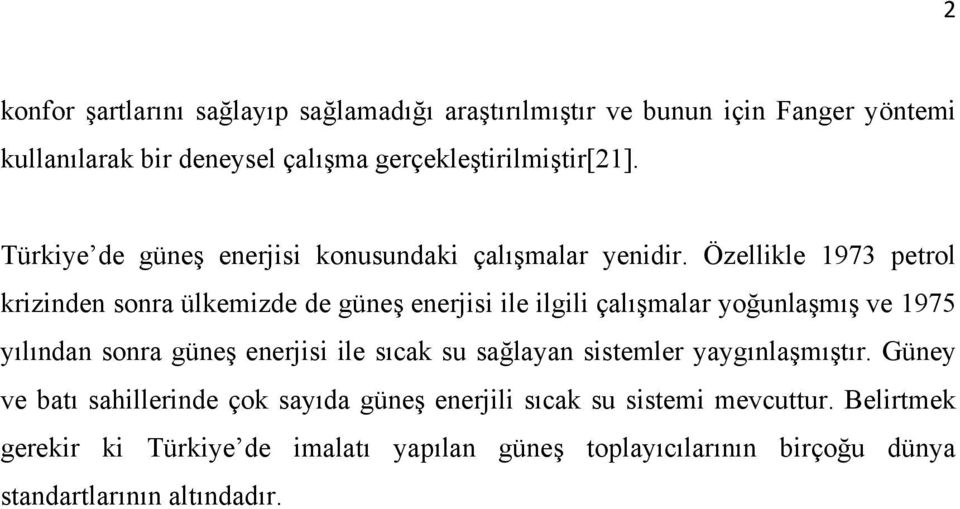 Özellikle 1973 petrol krizinden sonra ülkemizde de güneş enerjisi ile ilgili çalışmalar yoğunlaşmış ve 1975 yılından sonra güneş enerjisi ile