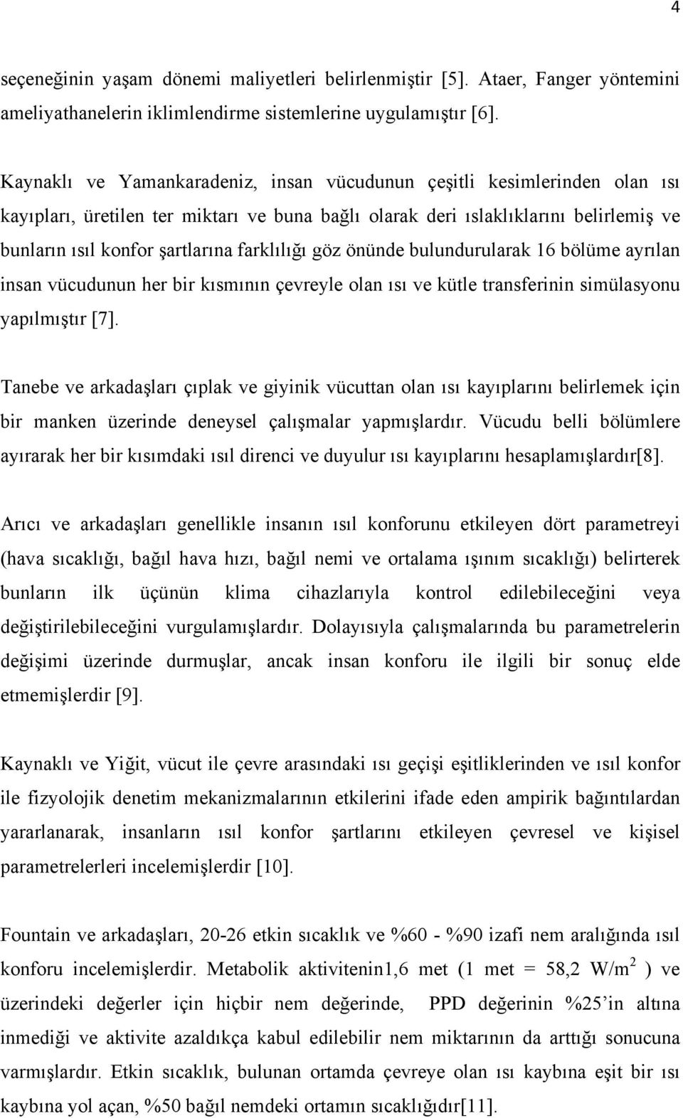 farklılığı göz önünde bulundurularak 16 bölüme ayrılan insan vücudunun her bir kısmının çevreyle olan ısı ve kütle transferinin simülasyonu yapılmıştır [7].