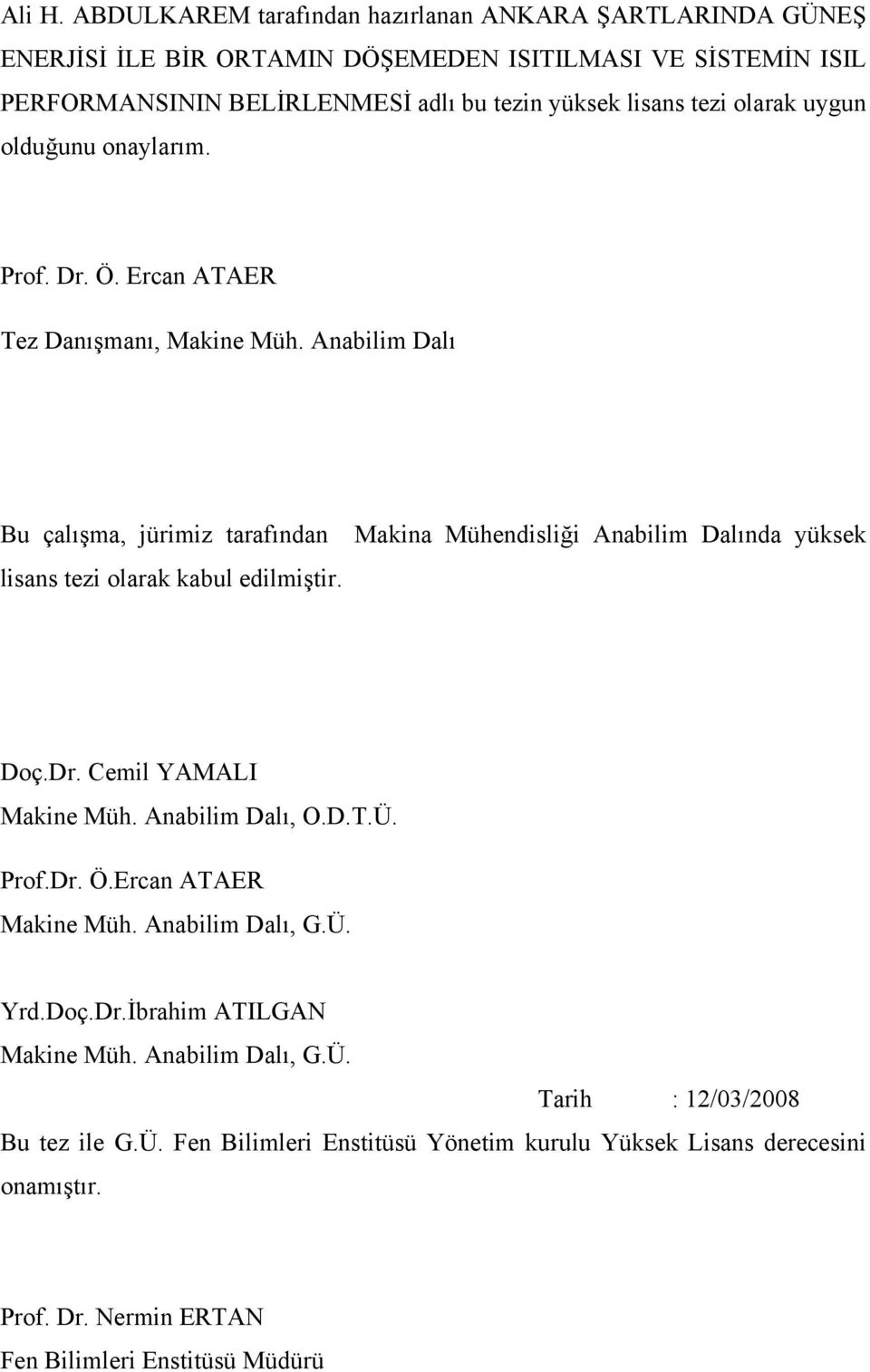 olarak uygun olduğunu onaylarım. Prof. Dr. Ö. Ercan ATAER Tez Danışmanı, Makine Müh.