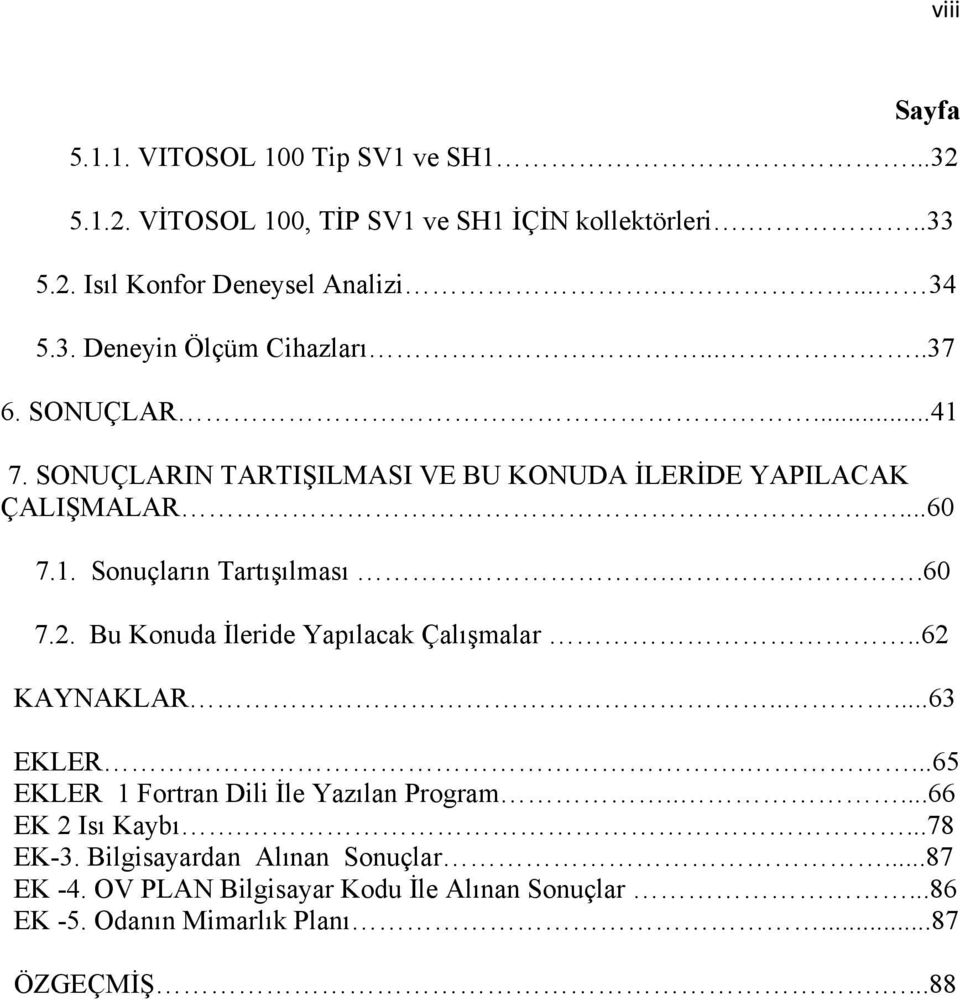 .60 7.2. Bu Konuda İleride Yapılacak Çalışmalar..62 KAYNAKLAR.....63 EKLER....65 EKLER 1 Fortran Dili İle Yazılan Program.....66 EK 2 Isı Kaybı.