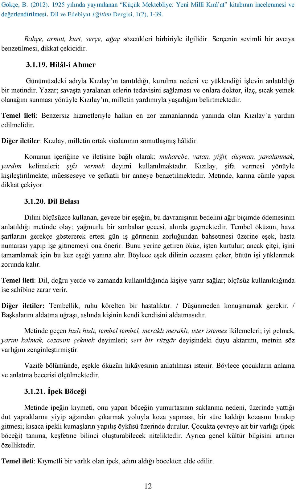 Yazar; savaşta yaralanan erlerin tedavisini sağlaması ve onlara doktor, ilaç, sıcak yemek olanağını sunması yönüyle Kızılay ın, milletin yardımıyla yaşadığını belirtmektedir.