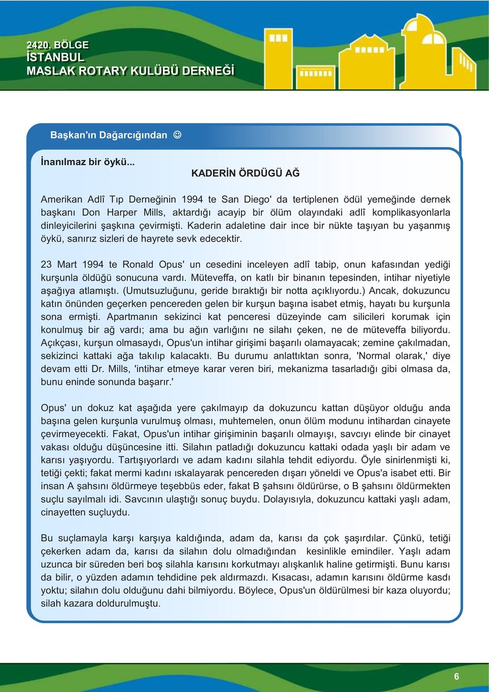 dinleyicilerini şaşkına çevirmişti. Kaderin adaletine dair ince bir nükte taşıyan bu yaşanmış öykü, sanırız sizleri de hayrete sevk edecektir.