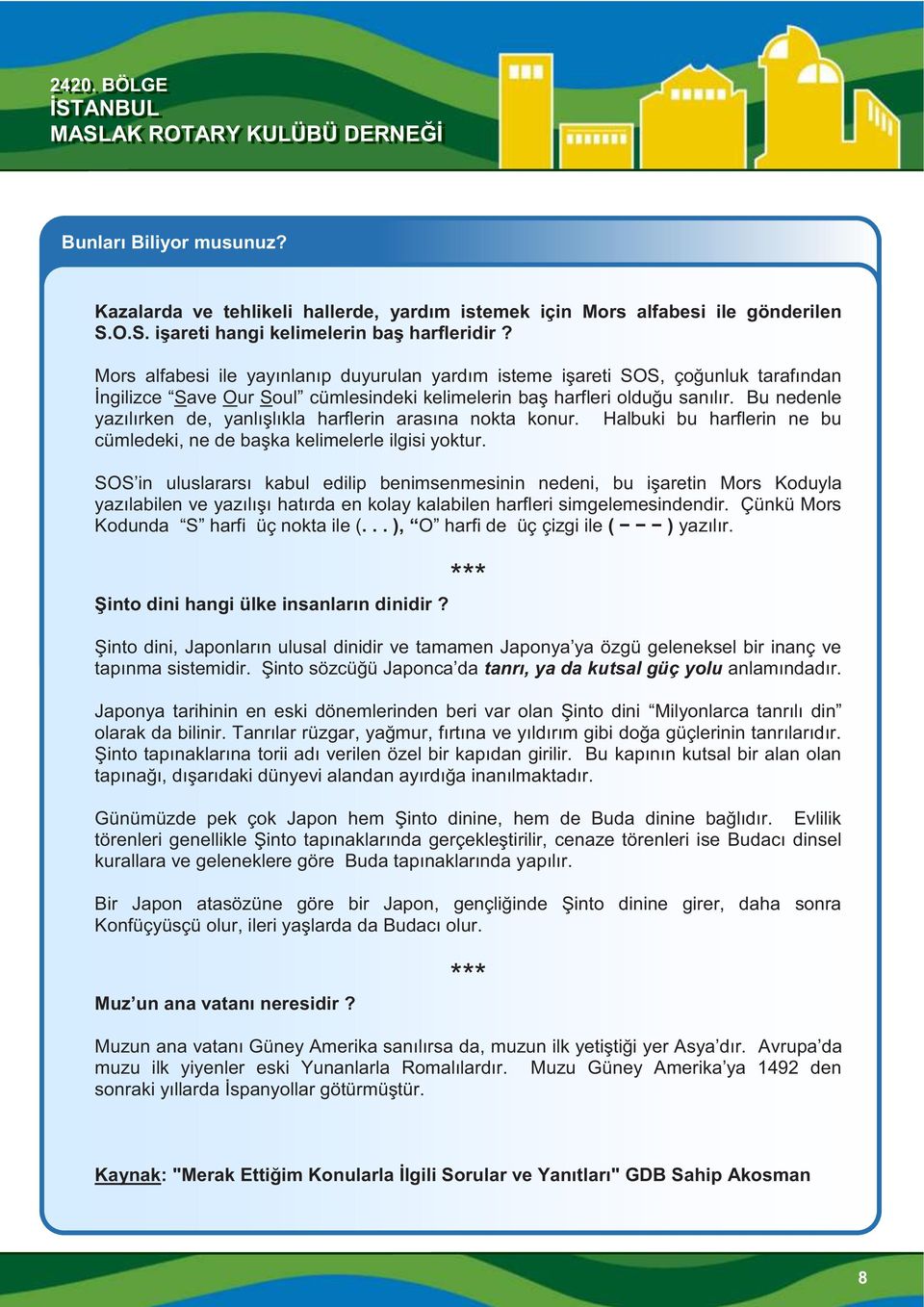 Bu nedenle yazılırken de, yanlışlıkla harflerin arasına nokta konur. Halbuki bu harflerin ne bu cümledeki, ne de başka kelimelerle ilgisi yoktur.