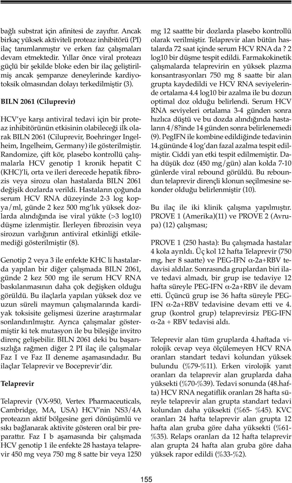BILN 2061 (Ciluprevir) HCV ye karşı antiviral tedavi için bir proteaz inhibitörünün etkisinin olabileceği ilk olarak BILN 2061 (Ciluprevir, Boehringer Ingelheim, Ingelheim, Germany) ile