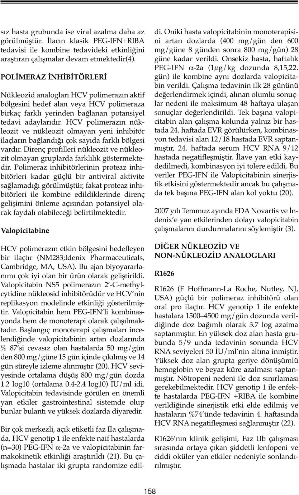 HCV polimerazın nükleozit ve nükleozit olmayan yeni inhibitör ilaçların bağlandığı çok sayıda farklı bölgesi vardır.