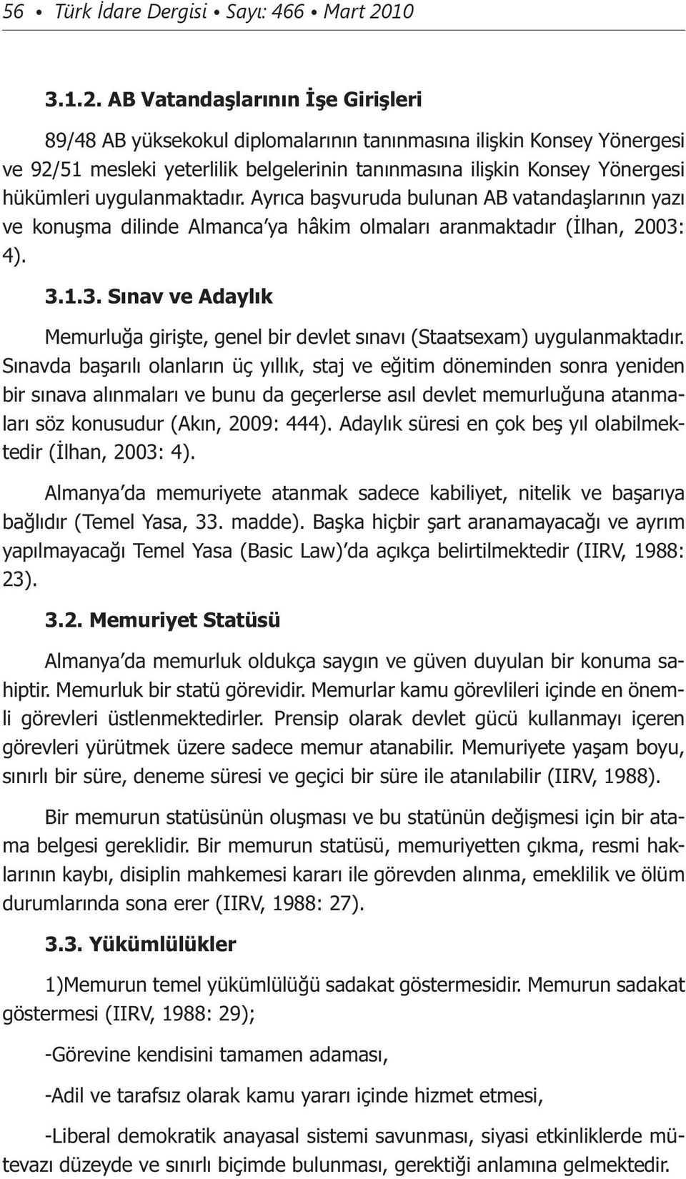 AB Vatandaşlarının İşe Girişleri 89/48 AB yüksekokul diplomalarının tanınmasına ilişkin Konsey Yönergesi ve 92/51 mesleki yeterlilik belgelerinin tanınmasına ilişkin Konsey Yönergesi hükümleri