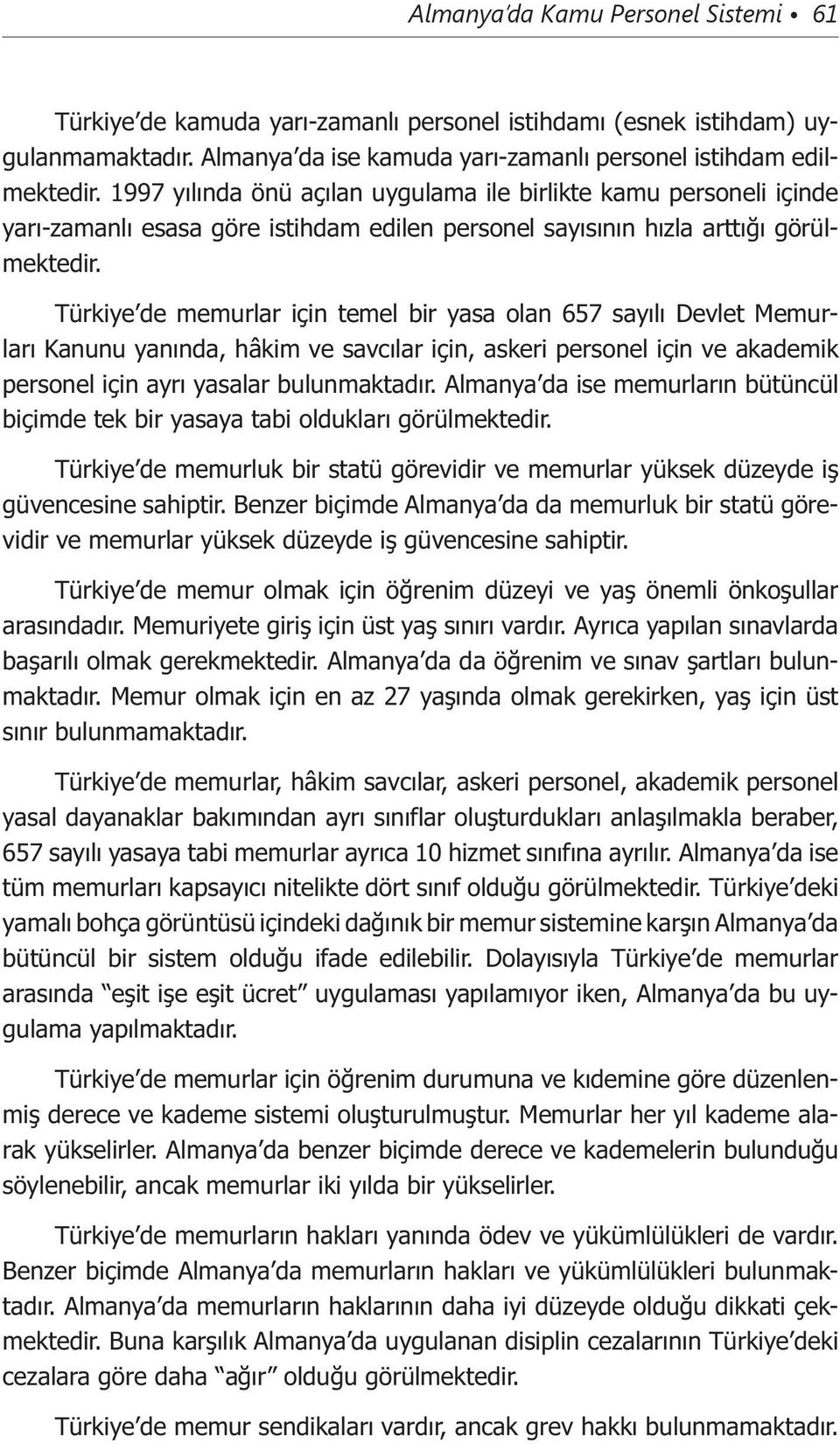 Türkiye de memurlar için temel bir yasa olan 657 sayılı Devlet Memurları Kanunu yanında, hâkim ve savcılar için, askeri personel için ve akademik personel için ayrı yasalar bulunmaktadır.