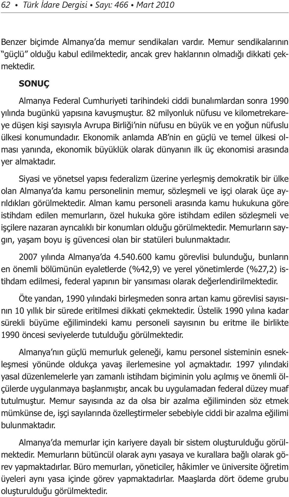 82 milyonluk nüfusu ve kilometrekareye düşen kişi sayısıyla Avrupa Birliği nin nüfusu en büyük ve en yoğun nüfuslu ülkesi konumundadır.