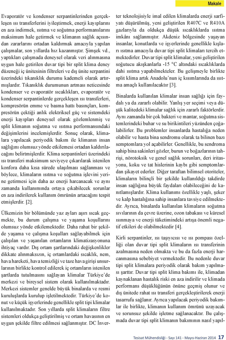 , yaptıkları çalışmada deneysel olarak veri alınmasına uygun hale getirilen duvar tipi bir split klima deney düzeneği iç ünitesinin filtreleri ve dış ünite serpantini üzerindeki tıkanıklık durumu