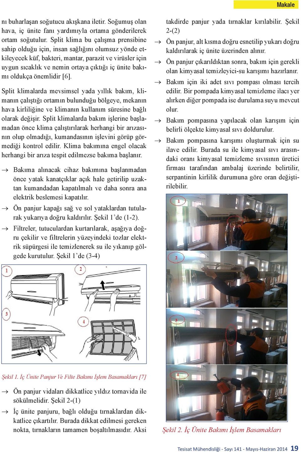 oldukça önemlidir [6]. Split klimalarda mevsimsel yada yıllık bakım, klimanın çalıştığı ortamın bulunduğu bölgeye, mekanın hava kirliliğine ve klimanın kullanım süresine bağlı olarak değişir.