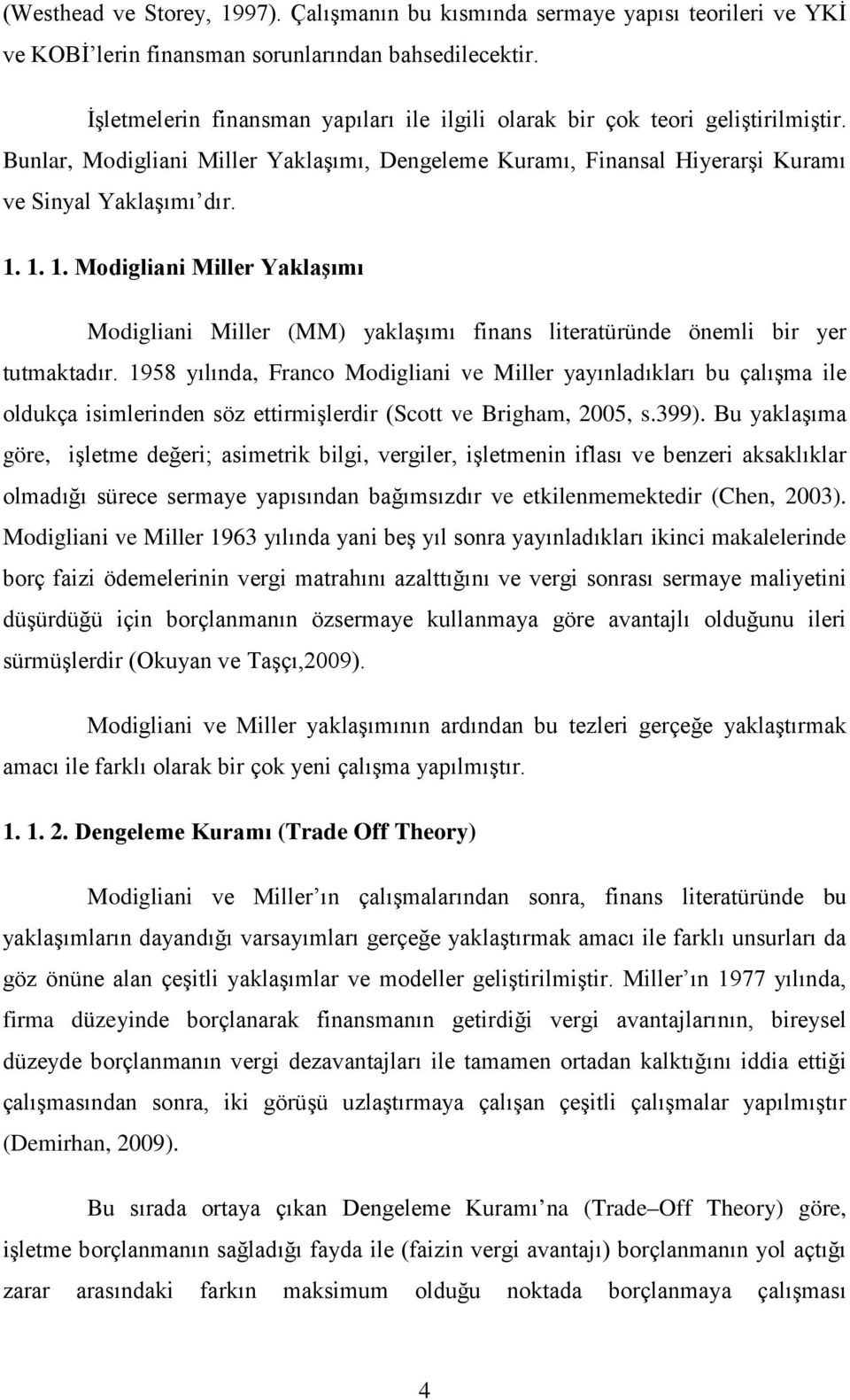 1. 1. Modigliani Miller Yaklaşımı Modigliani Miller (MM) yaklaşımı finans literatüründe önemli bir yer tutmaktadır.