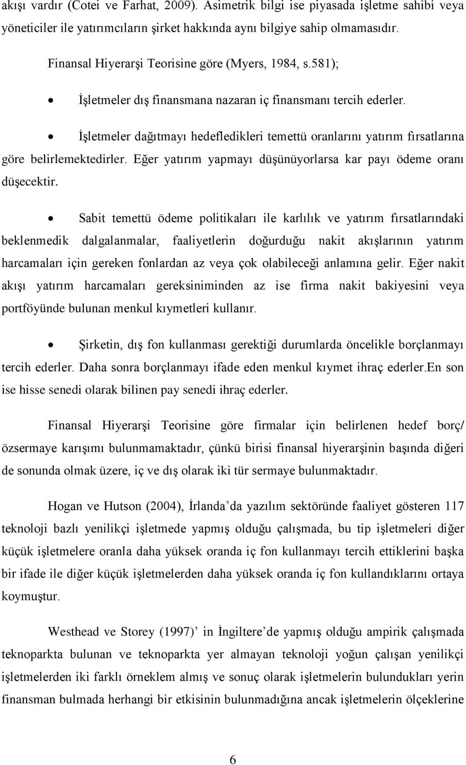 İşletmeler dağıtmayı hedefledikleri temettü oranlarını yatırım fırsatlarına göre belirlemektedirler. Eğer yatırım yapmayı düşünüyorlarsa kar payı ödeme oranı düşecektir.