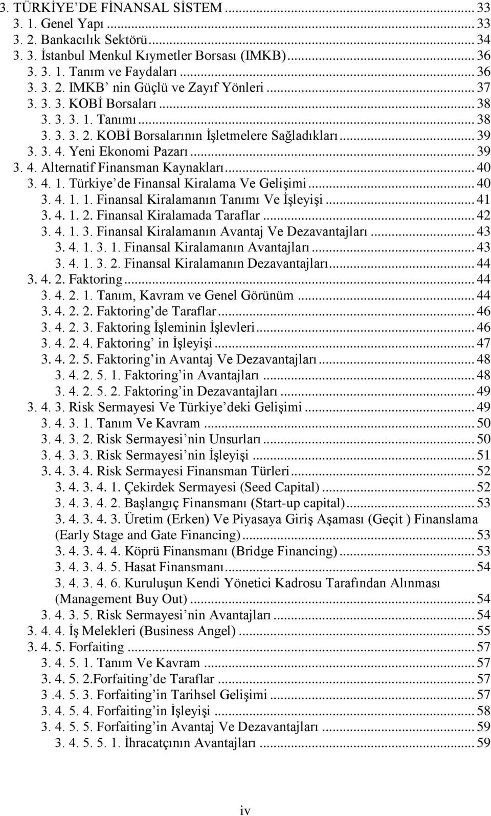 .. 40 3. 4. 1. Türkiye de Finansal Kiralama Ve Gelişimi... 40 3. 4. 1. 1. Finansal Kiralamanın Tanımı Ve İşleyişi... 41 3. 4. 1. 2. Finansal Kiralamada Taraflar... 42 3. 4. 1. 3. Finansal Kiralamanın Avantaj Ve Dezavantajları.