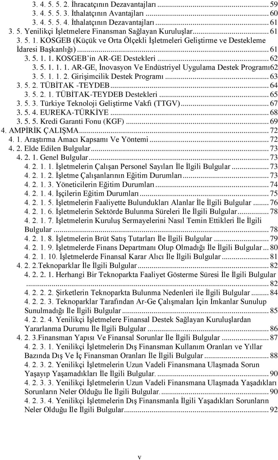 5. 1. 1. 2. Girişimcilik Destek Programı... 63 3. 5. 2. TÜBİTAK -TEYDEB... 64 3. 5. 2. 1. TÜBİTAK-TEYDEB Destekleri... 65 3. 5. 3. Türkiye Teknoloji Geliştirme Vakfı (TTGV)... 67 3. 5. 4.