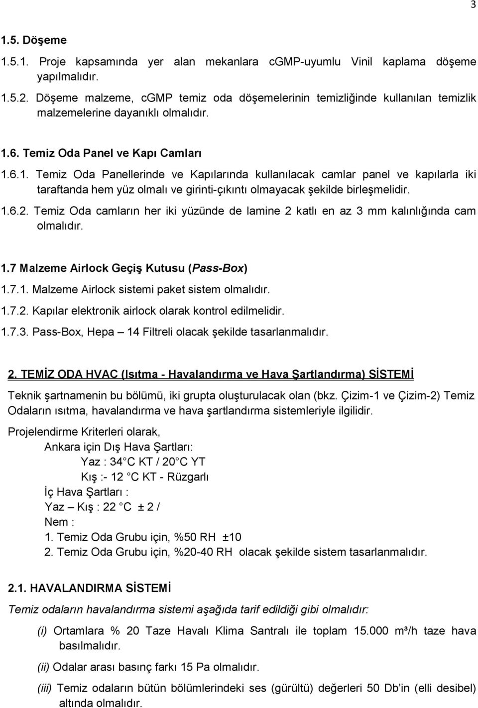 6. Temiz Oda Panel ve Kapı Camları 1.6.1. Temiz Oda Panellerinde ve Kapılarında kullanılacak camlar panel ve kapılarla iki taraftanda hem yüz olmalı ve girinti-çıkıntı olmayacak şekilde birleşmelidir.