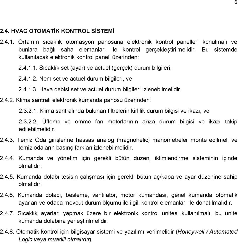 Hava debisi set ve actuel durum bilgileri izlenebilmelidir. 2.4.2. Klima santralı elektronik kumanda panosu üzerinden: 2.3.2.1.