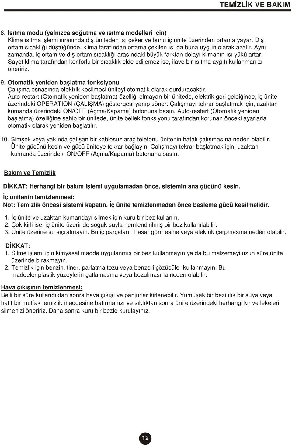 ayet klima tarafından konforlu bir sıcaklık elde edilemez ise, ilave bir ısıtma aygıtı kullanmanızı öneririz. 9.