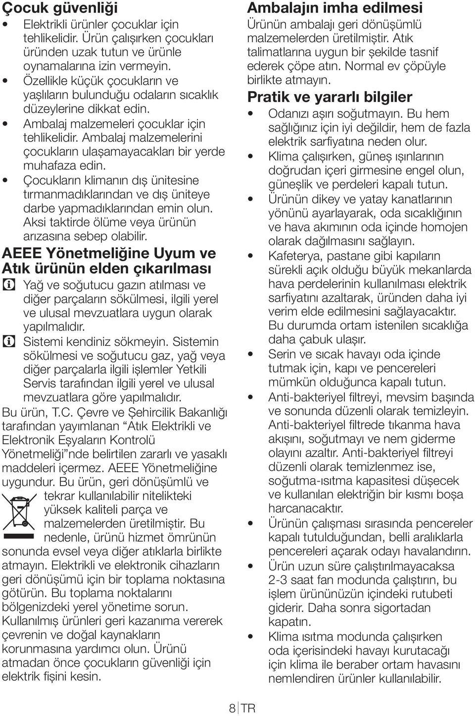 Ambalaj malzemelerini çocukların ulaşamayacakları bir yerde muhafaza edin. Çocukların klimanın dış ünitesine tırmanmadıklarından ve dış üniteye darbe yapmadıklarından emin olun.