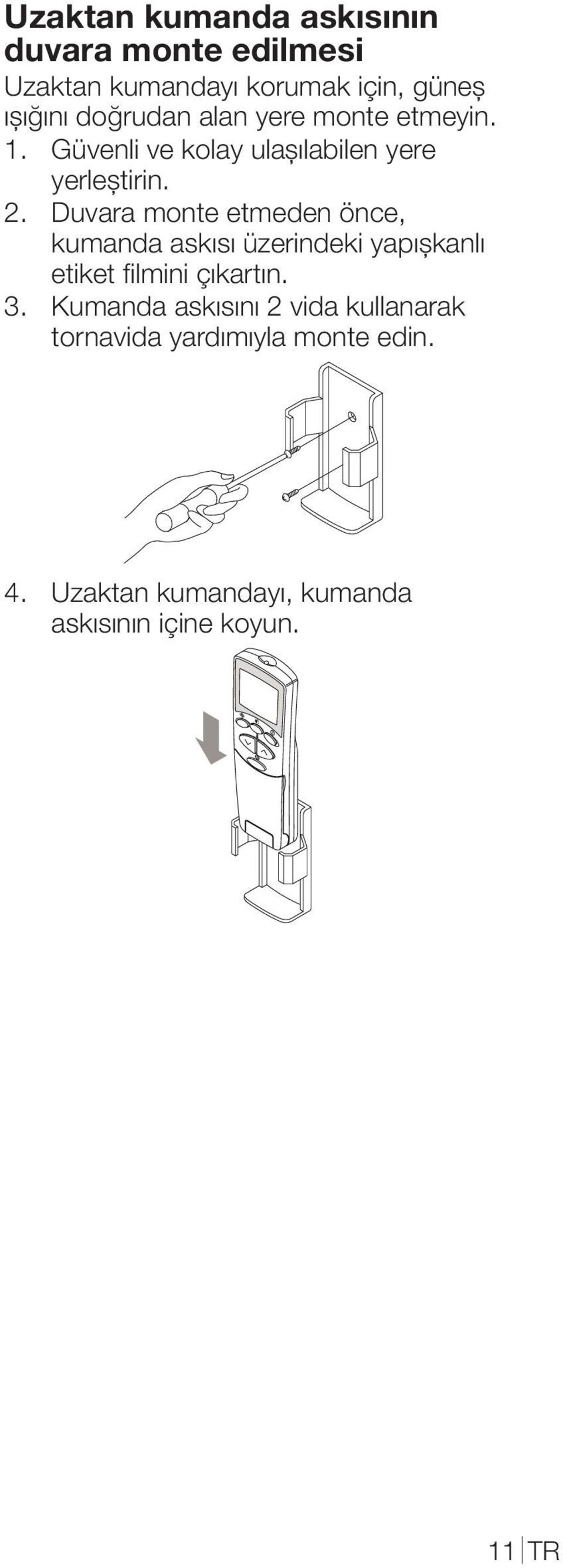 Duvara monte etmeden önce, kumanda askısı üzerindeki yapışkanlı etiket filmini çıkartın. 3.