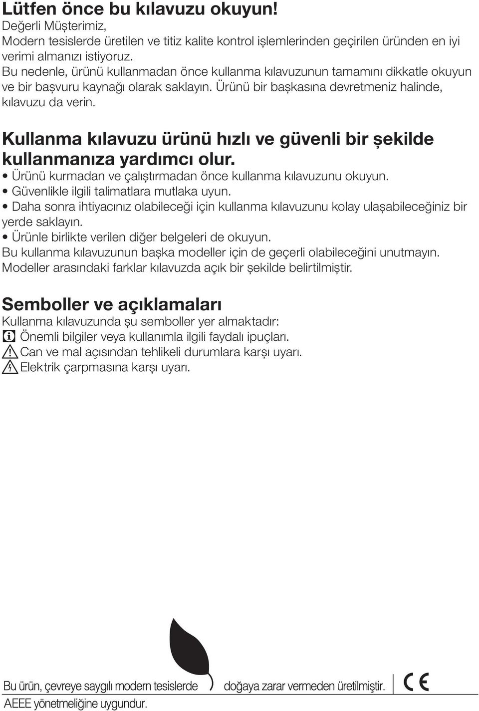 tamamını dikkatle okuyun ve bir başvuru kaynağı olarak saklayın Ürünü bir başkasına devretmeniz halinde, kılavuzu da verin Kullanma kılavuzu ürünü hızlı ve güvenli bir şekilde kullanmanıza yardımcı